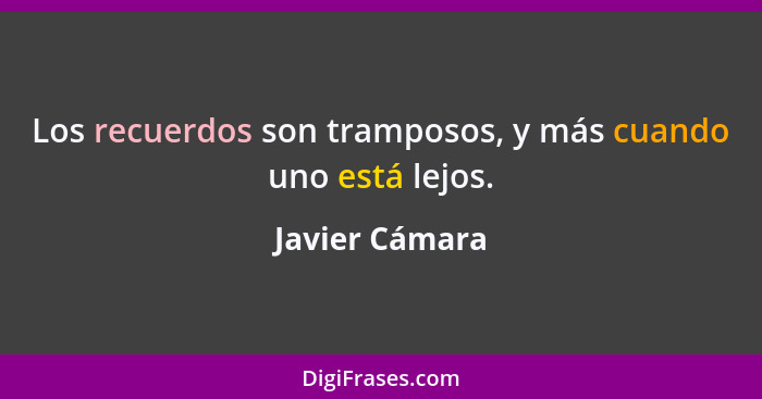 Los recuerdos son tramposos, y más cuando uno está lejos.... - Javier Cámara