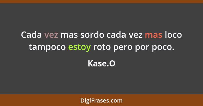 Cada vez mas sordo cada vez mas loco tampoco estoy roto pero por poco.... - Kase.O