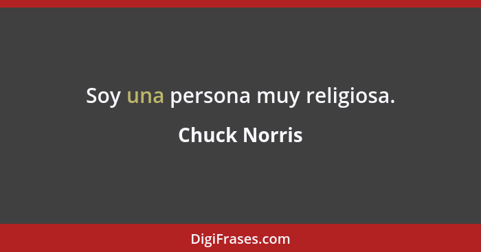 Soy una persona muy religiosa.... - Chuck Norris