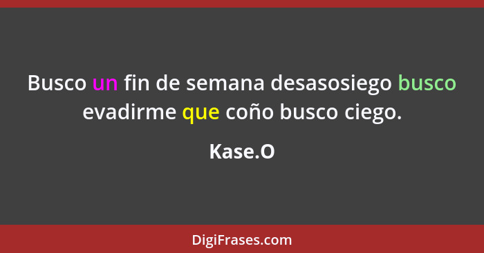 Busco un fin de semana desasosiego busco evadirme que coño busco ciego.... - Kase.O