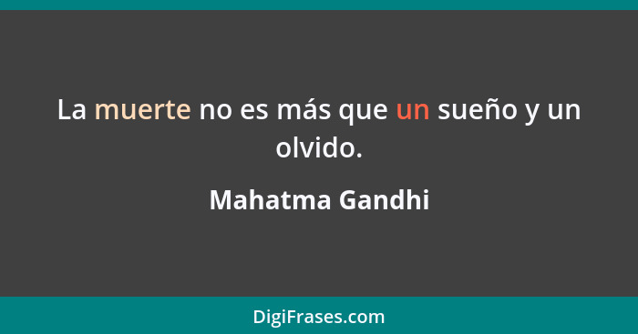 La muerte no es más que un sueño y un olvido.... - Mahatma Gandhi