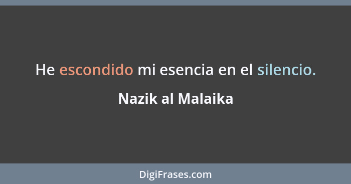 He escondido mi esencia en el silencio.... - Nazik al Malaika