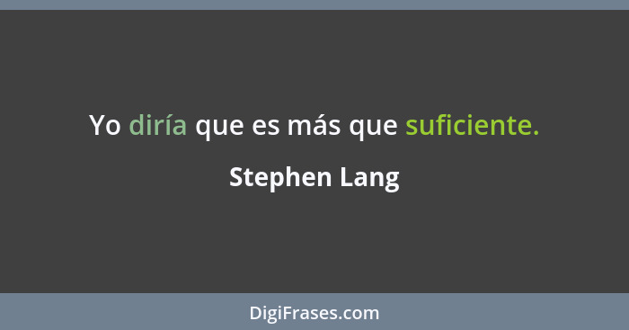 Yo diría que es más que suficiente.... - Stephen Lang