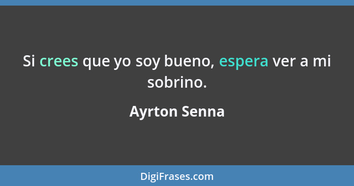 Si crees que yo soy bueno, espera ver a mi sobrino.... - Ayrton Senna