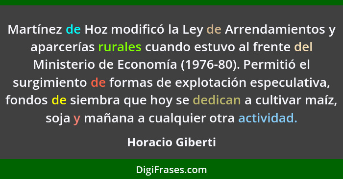 Martínez de Hoz modificó la Ley de Arrendamientos y aparcerías rurales cuando estuvo al frente del Ministerio de Economía (1976-80).... - Horacio Giberti