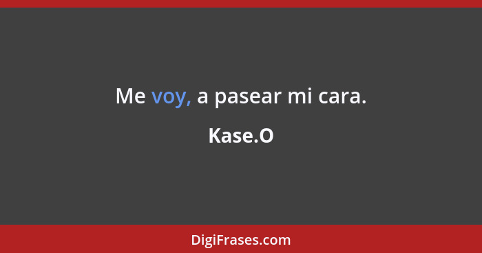 Me voy, a pasear mi cara.... - Kase.O