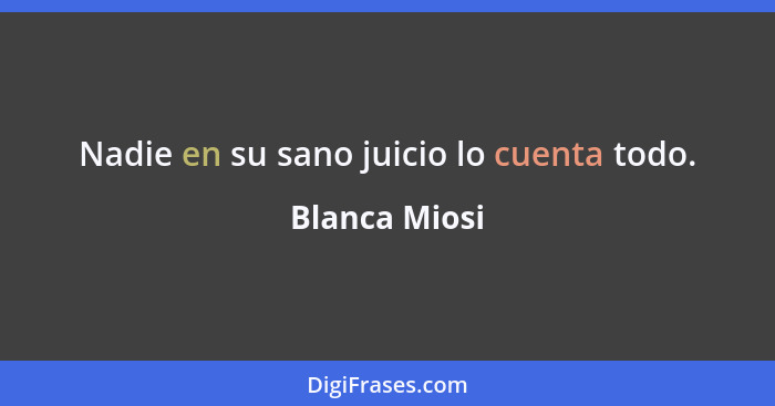Nadie en su sano juicio lo cuenta todo.... - Blanca Miosi