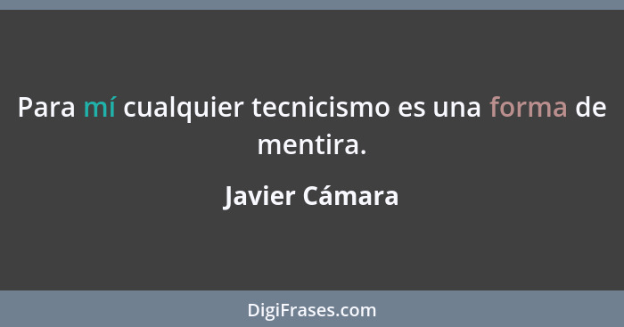 Para mí cualquier tecnicismo es una forma de mentira.... - Javier Cámara