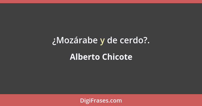 ¿Mozárabe y de cerdo?.... - Alberto Chicote