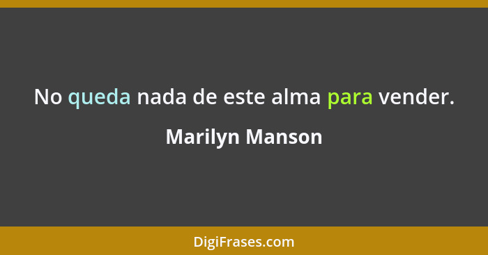 No queda nada de este alma para vender.... - Marilyn Manson