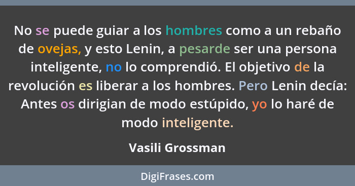 No se puede guiar a los hombres como a un rebaño de ovejas, y esto Lenin, a pesarde ser una persona inteligente, no lo comprendió. E... - Vasili Grossman