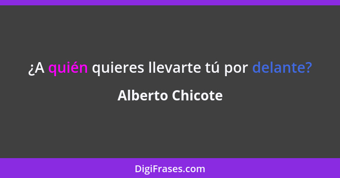 ¿A quién quieres llevarte tú por delante?... - Alberto Chicote