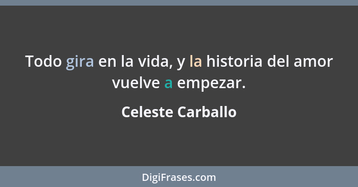 Todo gira en la vida, y la historia del amor vuelve a empezar.... - Celeste Carballo