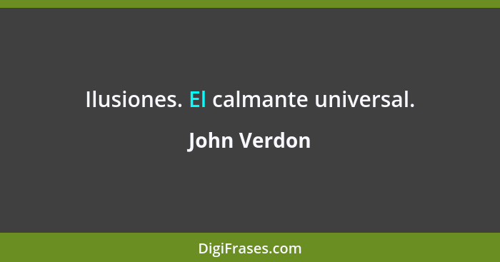 Ilusiones. El calmante universal.... - John Verdon