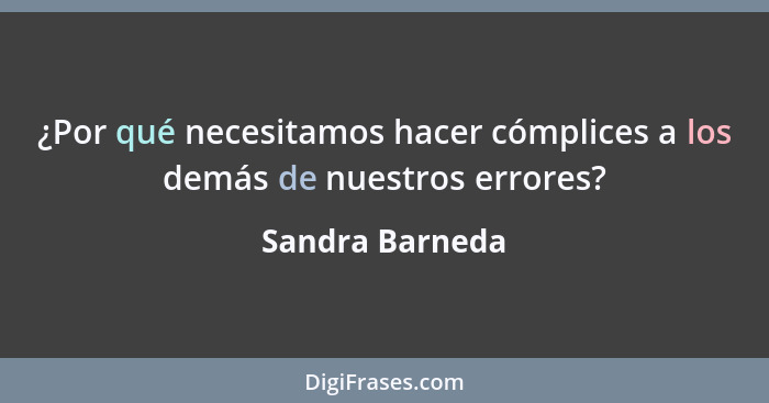 ¿Por qué necesitamos hacer cómplices a los demás de nuestros errores?... - Sandra Barneda