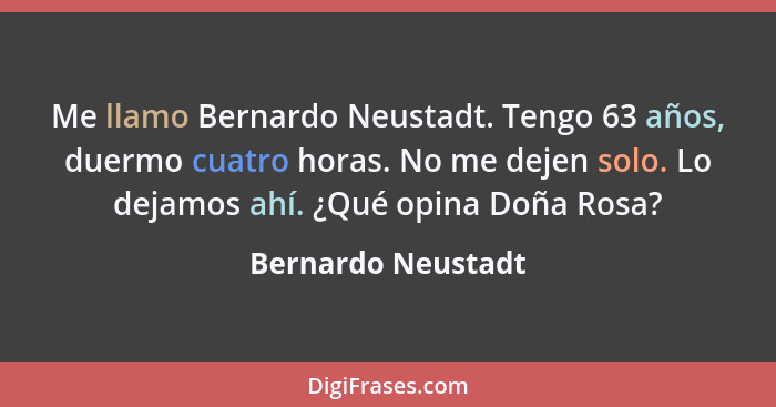 Me llamo Bernardo Neustadt. Tengo 63 años, duermo cuatro horas. No me dejen solo. Lo dejamos ahí. ¿Qué opina Doña Rosa?... - Bernardo Neustadt