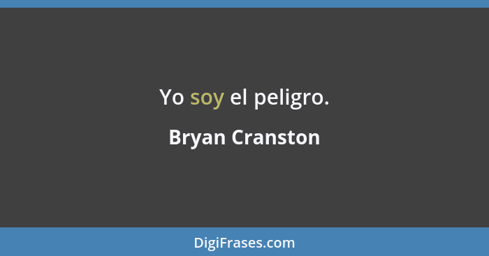 Yo soy el peligro.... - Bryan Cranston