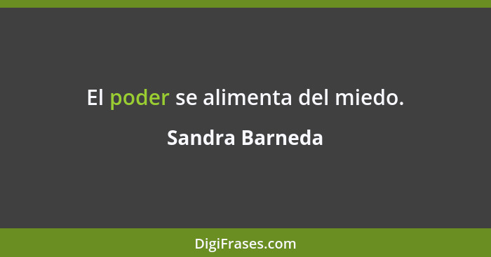 El poder se alimenta del miedo.... - Sandra Barneda