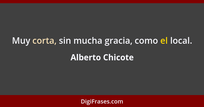 Muy corta, sin mucha gracia, como el local.... - Alberto Chicote