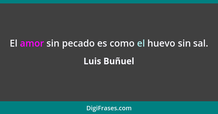 El amor sin pecado es como el huevo sin sal.... - Luis Buñuel