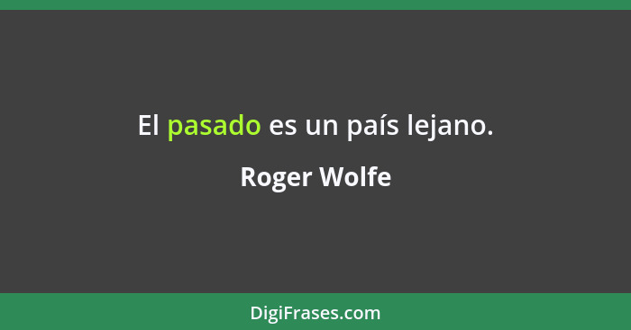 El pasado es un país lejano.... - Roger Wolfe