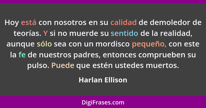 Hoy está con nosotros en su calidad de demoledor de teorías. Y si no muerde su sentido de la realidad, aunque sólo sea con un mordisc... - Harlan Ellison