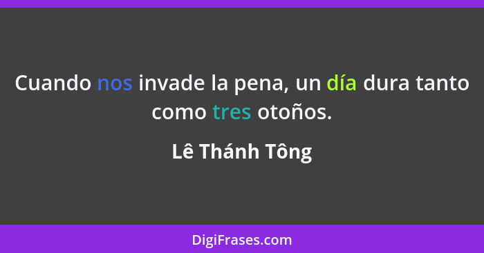 Cuando nos invade la pena, un día dura tanto como tres otoños.... - Lê Thánh Tông