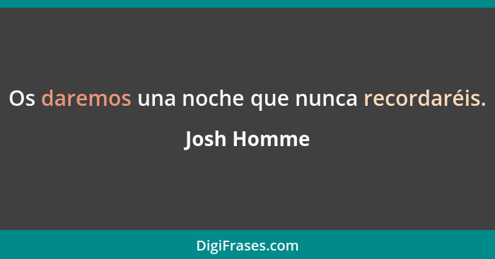 Os daremos una noche que nunca recordaréis.... - Josh Homme