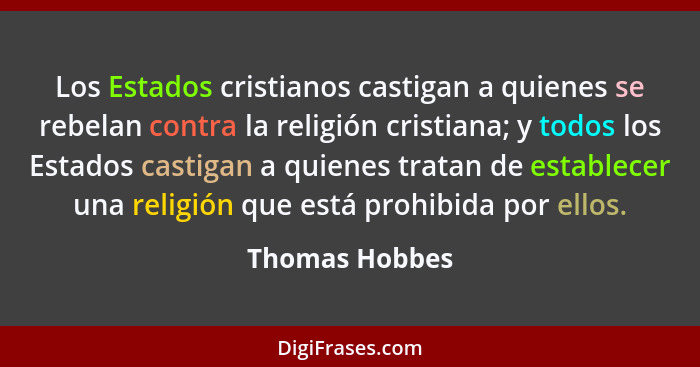 Los Estados cristianos castigan a quienes se rebelan contra la religión cristiana; y todos los Estados castigan a quienes tratan de es... - Thomas Hobbes