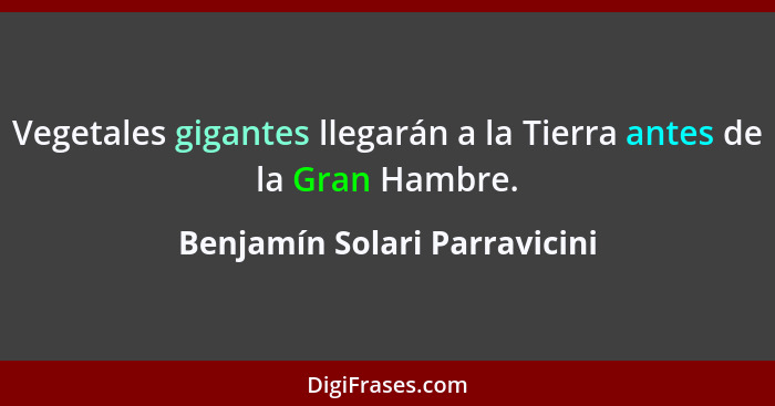 Vegetales gigantes llegarán a la Tierra antes de la Gran Hambre.... - Benjamín Solari Parravicini