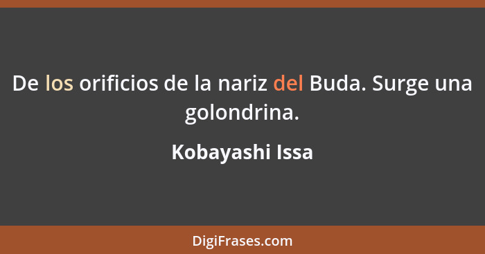 De los orificios de la nariz del Buda. Surge una golondrina.... - Kobayashi Issa