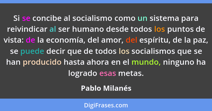 Si se concibe al socialismo como un sistema para reivindicar al ser humano desde todos los puntos de vista: de la economía, del amor,... - Pablo Milanés