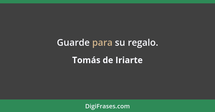 Guarde para su regalo.... - Tomás de Iriarte