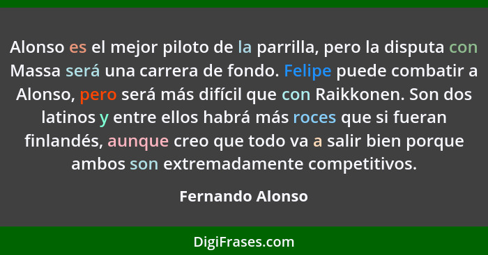 Alonso es el mejor piloto de la parrilla, pero la disputa con Massa será una carrera de fondo. Felipe puede combatir a Alonso, pero... - Fernando Alonso
