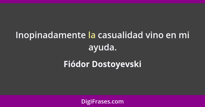 Inopinadamente la casualidad vino en mi ayuda.... - Fiódor Dostoyevski