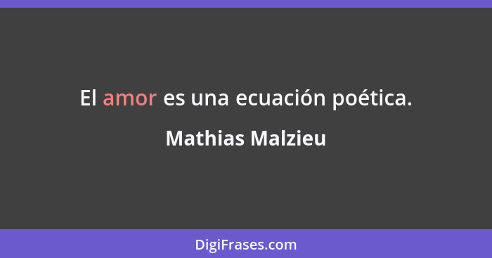 El amor es una ecuación poética.... - Mathias Malzieu