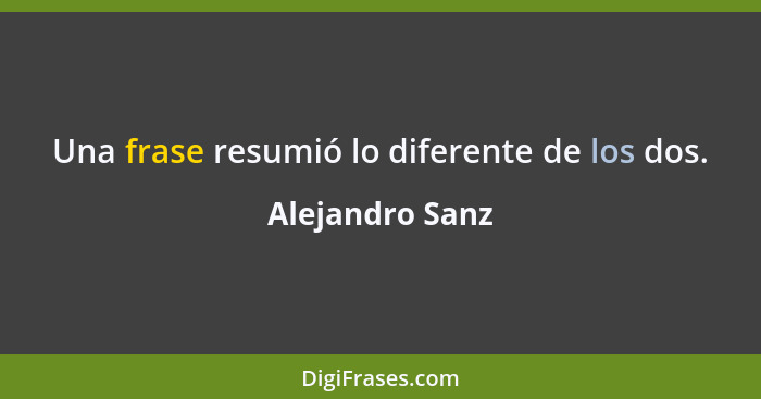 Una frase resumió lo diferente de los dos.... - Alejandro Sanz