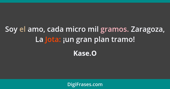 Soy el amo, cada micro mil gramos. Zaragoza, La Jota: ¡un gran plan tramo!... - Kase.O