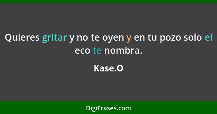 Quieres gritar y no te oyen y en tu pozo solo el eco te nombra.... - Kase.O