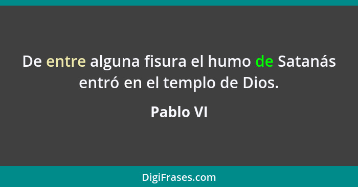 De entre alguna fisura el humo de Satanás entró en el templo de Dios.... - Pablo VI