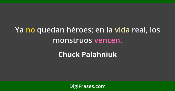 Ya no quedan héroes; en la vida real, los monstruos vencen.... - Chuck Palahniuk