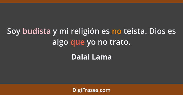 Soy budista y mi religión es no teísta. Dios es algo que yo no trato.... - Dalai Lama