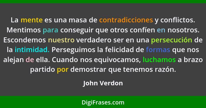 La mente es una masa de contradicciones y conflictos. Mentimos para conseguir que otros confíen en nosotros. Escondemos nuestro verdader... - John Verdon