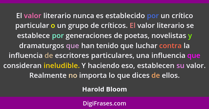 El valor literario nunca es establecido por un crítico particular o un grupo de críticos. El valor literario se establece por generacio... - Harold Bloom