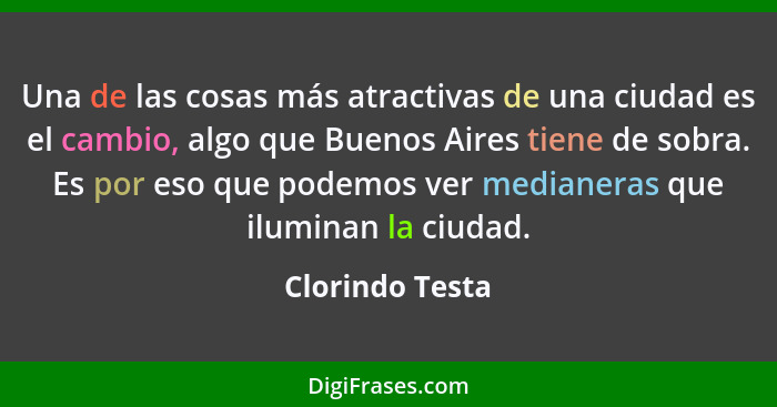 Una de las cosas más atractivas de una ciudad es el cambio, algo que Buenos Aires tiene de sobra. Es por eso que podemos ver medianer... - Clorindo Testa