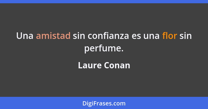 Una amistad sin confianza es una flor sin perfume.... - Laure Conan