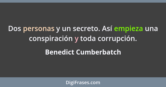 Dos personas y un secreto. Así empieza una conspiración y toda corrupción.... - Benedict Cumberbatch