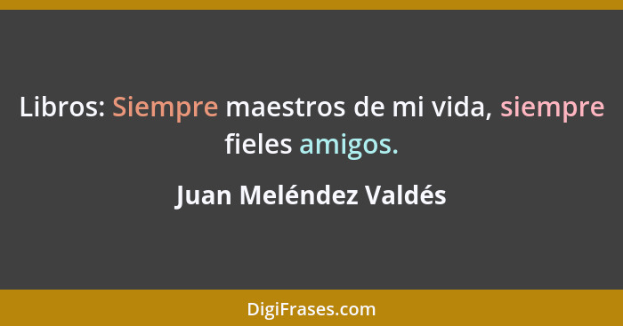 Libros: Siempre maestros de mi vida, siempre fieles amigos.... - Juan Meléndez Valdés