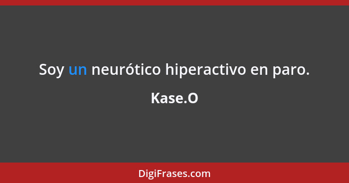 Soy un neurótico hiperactivo en paro.... - Kase.O