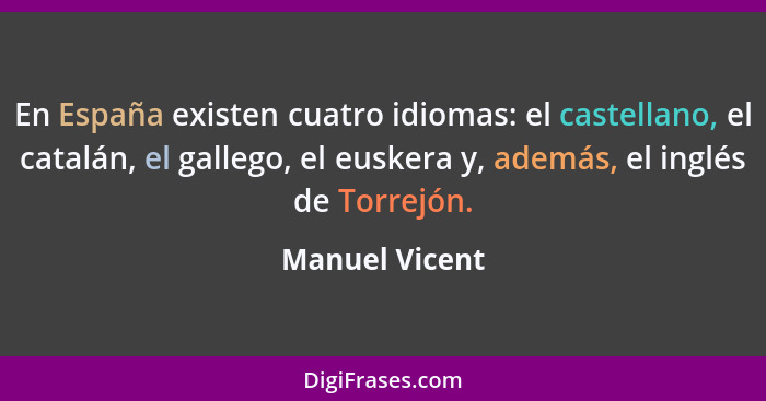 En España existen cuatro idiomas: el castellano, el catalán, el gallego, el euskera y, además, el inglés de Torrejón.... - Manuel Vicent
